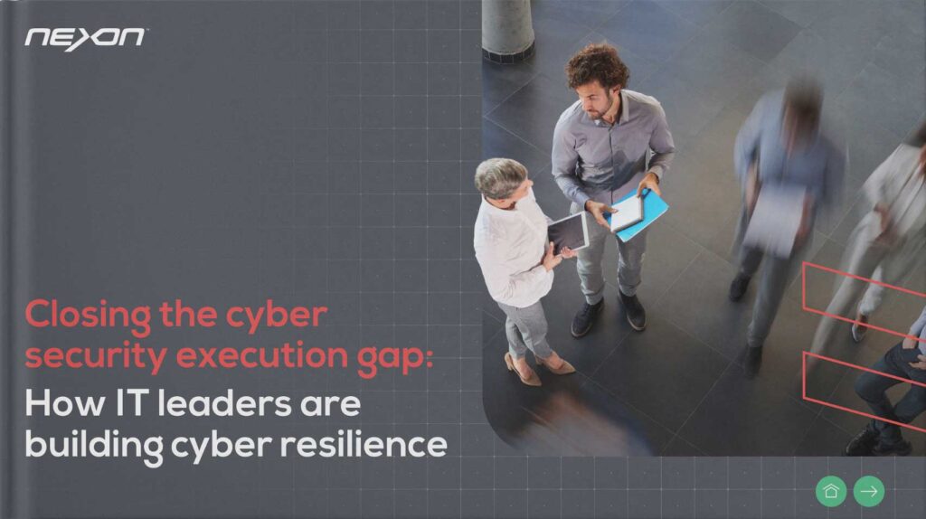 Nexon eBook - Closing the cyber security execution gap: How IT leaders are building cyber resilience